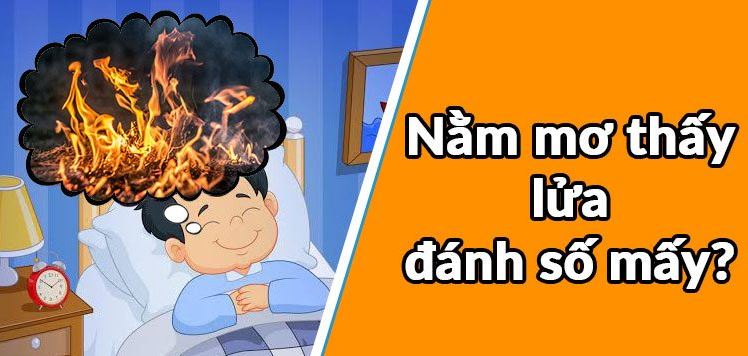 Giải mã nằm mơ thấy lửa là điềm báo gì Giai ma nam mo thay lua la diem bao gi