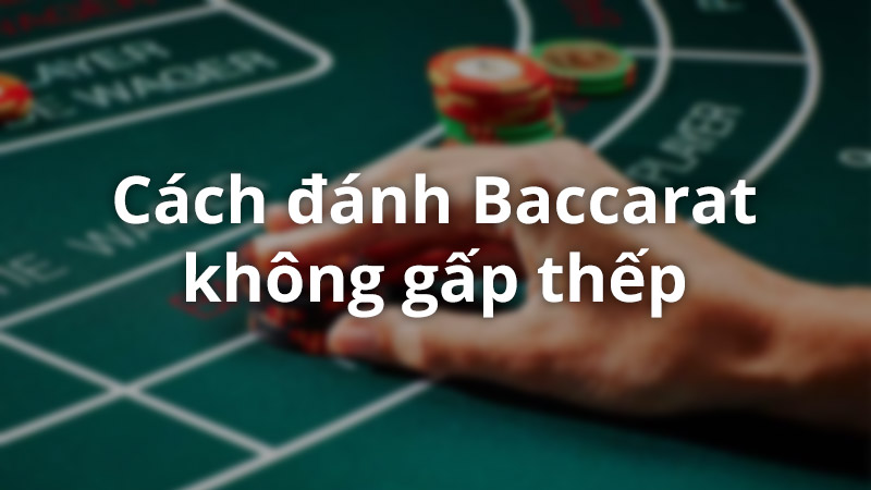 Khong lam dung gap thep trong Baccarat