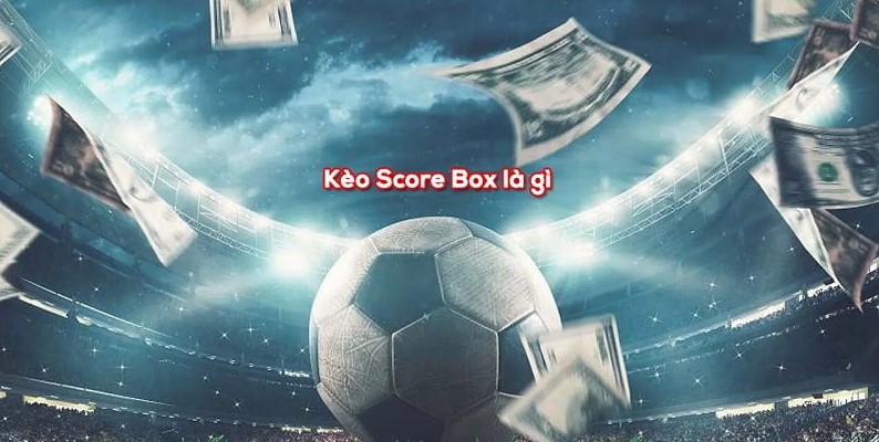 Tim hieu keo Score box tai W88 la gi?
